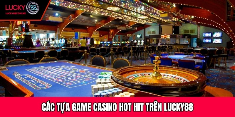 Các tựa game Casino hot hit trên Lucky88