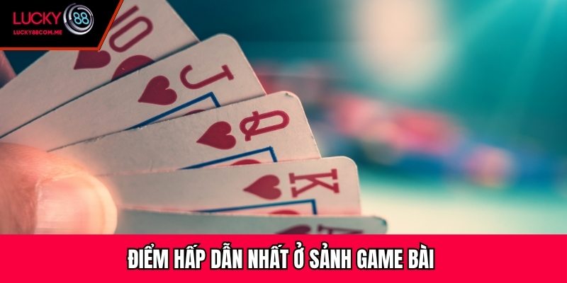 Điểm hấp dẫn nhất ở sảnh game bài