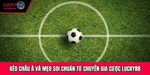Kèo Châu Á Và Mẹo Soi Chuẩn Từ Chuyên Gia Cược Lucky88