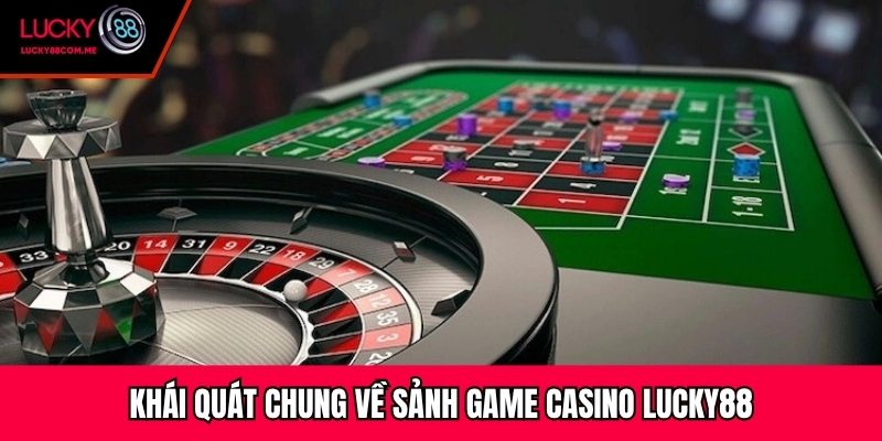 Khái quát chung về sảnh game Casino Lucky88