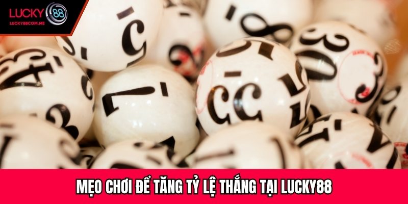 Mẹo chơi để tăng tỷ lệ thắng tại Lucky88