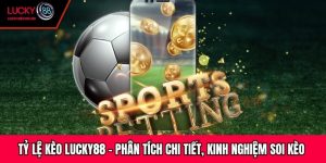 Tỷ Lệ Kèo Lucky88 - Phân Tích Chi Tiết, Kinh Nghiệm Soi Kèo